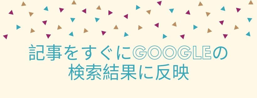 記事をすぐにGoogleの検索結果に反映