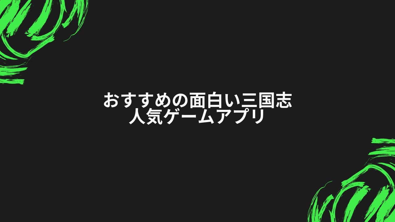 面白い三国志のおすすめ人気ゲームアプリ